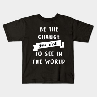 Be the change you wish to see in the world Kids T-Shirt